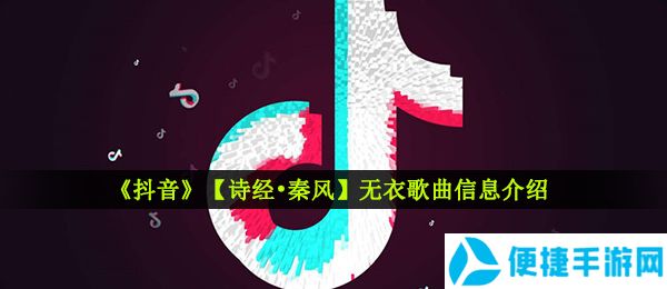 《抖音》【诗经•秦风】无衣歌曲信息介绍