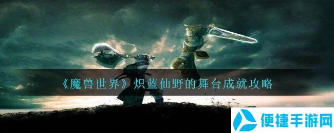 《魔兽世界》炽蓝仙野的舞台成就攻略