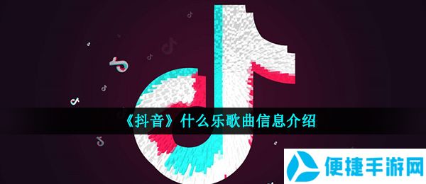 《抖音》什么乐歌曲信息介绍