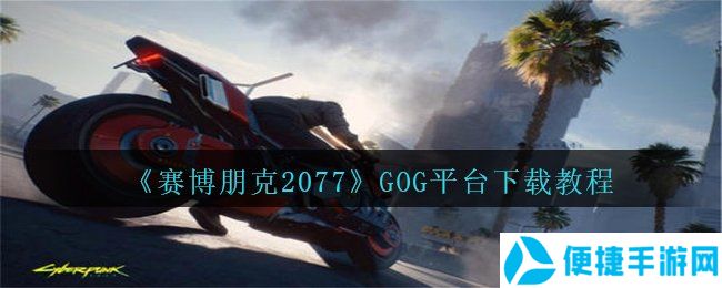 《赛博朋克2077》GOG平台下载教程