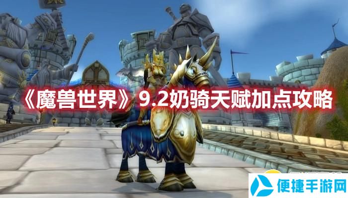 魔兽世界9.2奶骑天赋加点攻略_52z.com