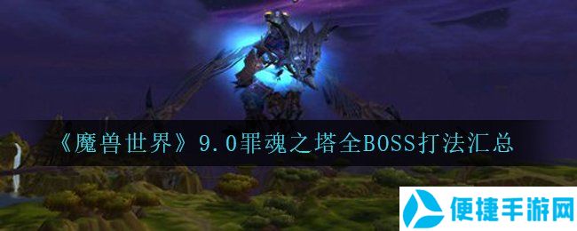 《魔兽世界》9.0罪魂之塔全BOSS打法汇总