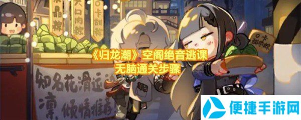 《归龙潮》空阁绝音逃课无脑通关步骤