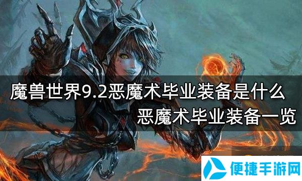 魔兽世界9.2恶魔术毕业装备是什么？恶魔术毕业装备一览